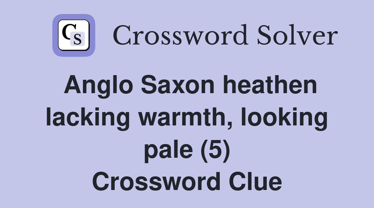 Anglo Saxon heathen lacking warmth, looking pale (5) - Crossword Clue